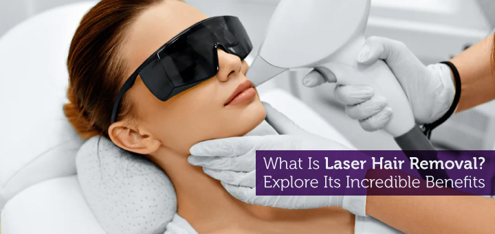 What Is Laser Hair Removal? Explore Its Incredible Benefits